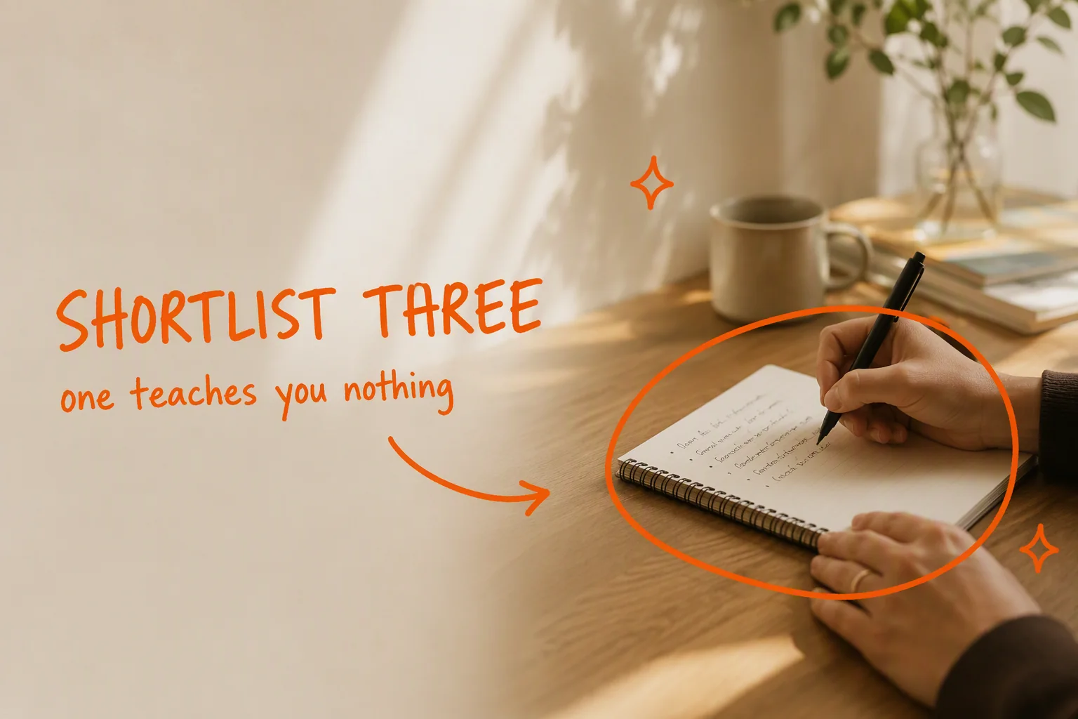 Hands writing a shortlist in a notebook, hand-lettered in orange: SHORTLIST THREE. one teaches you nothing.